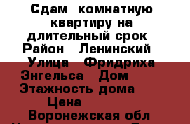 Сдам 2комнатную квартиру на длительный срок › Район ­ Ленинский › Улица ­ Фридриха Энгельса › Дом ­ 70 › Этажность дома ­ 5 › Цена ­ 12 000 - Воронежская обл. Недвижимость » Дома, коттеджи, дачи аренда   